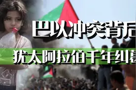 巴以冲突再起！谁才是巴勒斯坦地区的主人？犹太阿拉伯历史恩怨录视频封面