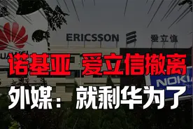都要离开？诺基亚、爱立信纷纷宣布撤离决定，外媒：就剩华为了视频封面