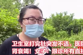 卫生室打完针突发不适，医院诊断肾衰竭！女子：跟诊所有直接关系视频封面
