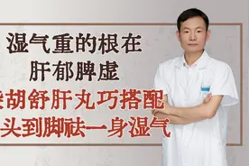 湿气重的根在肝郁脾虚，柴胡舒肝丸巧搭配，从头到脚祛一身湿气视频封面