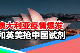 澳大利亚日增7万病例，莫里森果断调整，将和美英抢中国检测试剂视频封面