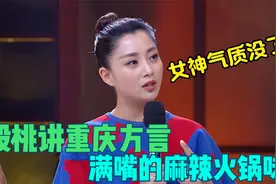 殷桃讲重庆方言，一开口满嘴的麻辣火锅味，女神气质瞬间荡然无存视频封面