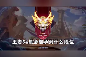 王者54星会继承到什么段位，一起来看看吧！视频封面