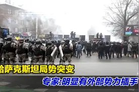 哈萨克斯坦局势突变，专家：种种细节显示明显有外部势力插手视频封面