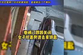 女子抢在卷闸门关闭前拿钥匙，直接被压门下惨叫，幸亏千斤顶赶到视频封面