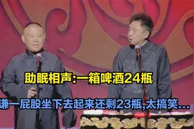 老郭相声 -一箱啤酒24瓶,于谦一屁股坐下去起来还剩23瓶,太搞笑..视频封面