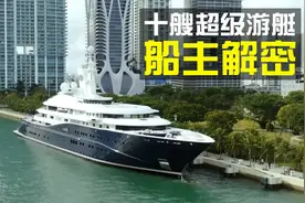 全球十大豪华超级游艇，我们来瞧瞧船主都是哪些王者级人物！