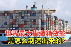 世界最大集装箱货轮，是怎么制造出来的？建造难度有多大？视频封面
