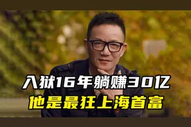 入狱16年躺赚30亿，他是最狂上海首富视频封面