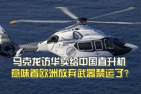马克龙访华卖给中国直升机，是不是意味着欧洲放弃对华武器禁运？视频封面