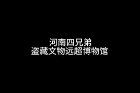 河南文物大案纪实：四兄弟盗藏文物远超博物馆视频封面