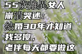 55歲離異女人崩潰哭述：結婚30年才知道我多傻，老伴每天都要做这视频封面