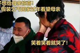 儿子想给母亲惊喜！假装乞丐回家过年看望母亲，笑着笑着就哭了！视频封面