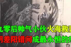 90后帅气小伙，火海中奋不顾身救妻，阴差阳错间成最永恒的痛视频封面