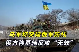 乌军称突破俄军防线！俄方称基辅反攻“无效”，只是乌军“错觉”视频封面