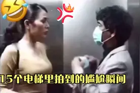 15个电梯里拍到的尴尬瞬间，小姐姐在电梯里竟然干这种事，过分了视频封面