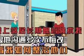 楼上邻居长期噪音骚扰我，跟他沟通多次不悔改，看我如何整治他们视频封面