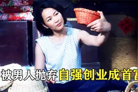农村糟糠之妻遭夫抛弃，靠编竹篮创业成全村首富，女性励志片视频封面