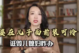 婆婆喜欢在老公面前装可怜，在背后说我坏话，怎么对付这种婆婆？视频封面