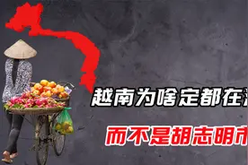 揭秘：越南首都为什么是靠近中国的河内，而不是发达的胡志明市？视频封面