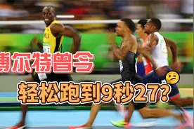 百米纪录非身体极限，博尔特曾轻松跑到9秒27？视频封面