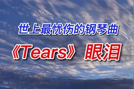 世上最忧伤钢琴曲《Tears》眼泪，旋律缓慢，带着一丝淡淡的感伤