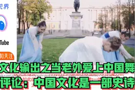 超强文化输出之当老外爱上中国舞，外网评论：中国文化是一部史诗视频封面