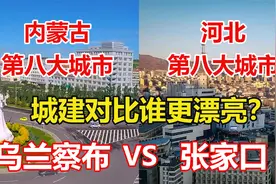 内蒙古第八城乌兰察布对比河北第八城张家口，城建差距有多大视频封面