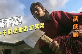 穷小子深藏不露，用绝世武功劈柴，一旁的人看了都目瞪口呆视频封面