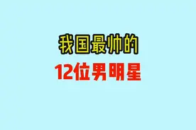 我国最帅的12位男明星，公认第一美男，各个颜值爆表视频封面