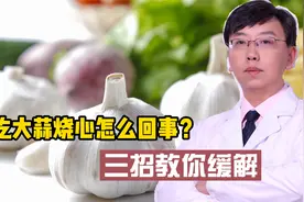吃大蒜烧心、反酸怎么办？专家三招教你缓解，保护你的胃粘膜！视频封面