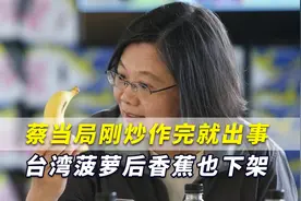 蔡当局刚炒作完就出事！台湾继菠萝后香蕉也下架，这次不是大陆视频封面