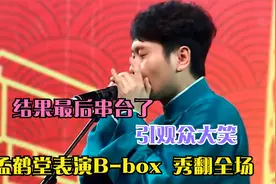孟鹤堂表演B-box秀翻全场，结果最后串台了， 引观众大笑视频封面