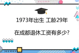1973年出生，工龄29年,个人账户10万，在成都退休工资有多少?视频封面