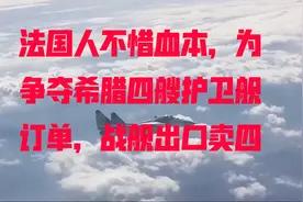 法国人不惜血本，为争夺希腊四艘护卫舰订单，战舰出口卖四赠二视频封面