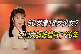 60岁饰演16岁少女？一次失误的操作让西门大妈被错骂了20年视频封面