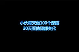 小伙每天做100个深蹲，坚持30天看他腿部变化视频封面