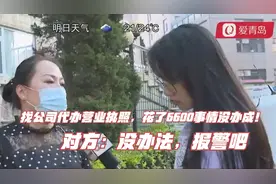 找公司代办营业执照，花了6600事情没办成！对方：没办法，报警吧视频封面