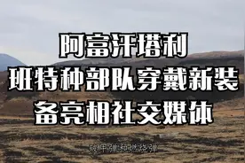 阿富汗塔利班特种部队穿戴新装备亮相社交媒体视频封面