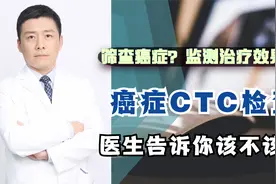 做癌症CTC检查能筛查癌症？监测治疗效果？医生告诉你该不该做视频封面