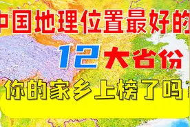 中国地理位置最好的12大省份，看看你的家乡上榜了吗？视频封面