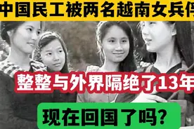 中国民工被越南女兵俘虏，与外界隔绝13年，现在回国了吗视频封面