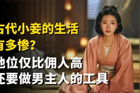 古代小妾的生活有多惨？地位仅比佣人高，还要做男主人的“工具”视频封面