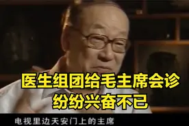 口述：医生组团给毛主席会诊，纷纷兴奋不已，但病情却不容乐观视频封面