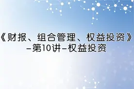 《财报、组合管理、权益投资》-第10讲-权益投资视频封面
