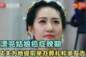 漂亮姑娘癌症晚期 丈夫为她提前举办葬礼和亲友告别！全场落泪...视频封面