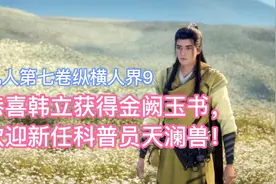 恭喜韩立获得金阙玉书，欢迎新任科普员天澜兽！凡人修仙传卷七9