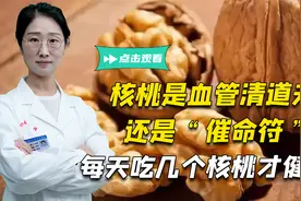 核桃是血管清道夫，还是“催命符”？每天吃多少颗核桃才健康？视频封面