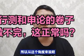 行测和申论的卷子做不完，这正常吗？视频封面