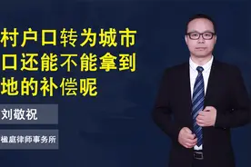 农村户口转为城市户口还能不能拿到征地的补偿呢视频封面